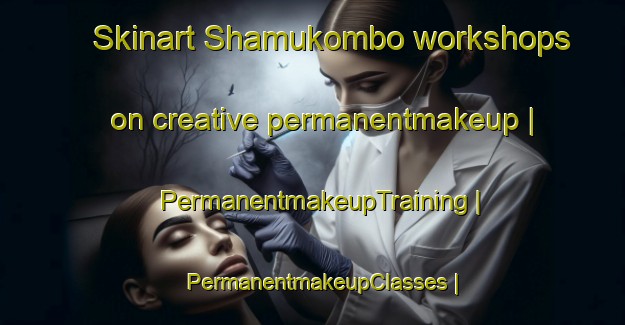 Skinart Shamukombo workshops on creative permanentmakeup | PermanentmakeupTraining | PermanentmakeupClasses | SkinartTraining-the Democratic Republic of the Congo